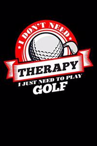 I Don't Need Therapy Just Need To Play Golf
