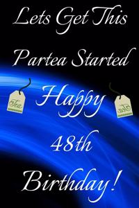 Lets Get This Partea Started Happy 48th Birthday