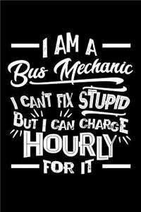 I Am a Bus Mechanic I Can't Fix Stupid But I Can Charge Hourly For It