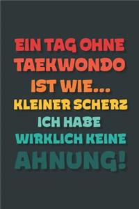 Ein Tag ohne Taekwondo ist wie...