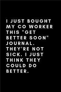 I Just Bought My Co Worker This Get Better Soon Journal They're Not Sick I Just Think They Could Do Better