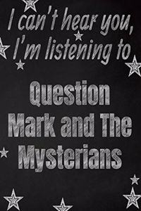 I can't hear you, I'm listening to Question Mark and The Mysterians creative writing lined notebook
