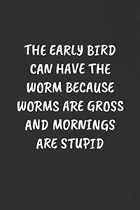 The Early Bird Can Have the Worm Because Worms Are Gross and Mornings Are Stupid