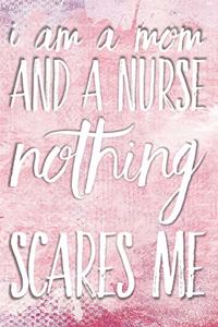 I Am a Mom and a Nurse Nothing Scares Me