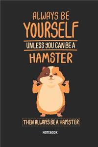 Always Be Yourself. Unless You Can Be a Hamster Notebook