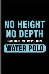 No height No depth can make me away from Water Polo: Water Polo sports notebooks gift (6x9) Dot Grid notebook to write in