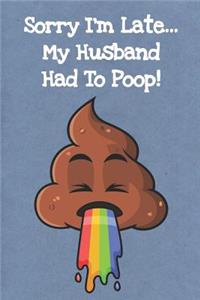 Sorry Im Late My Husband Was Pooping