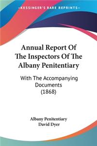 Annual Report Of The Inspectors Of The Albany Penitentiary: With The Accompanying Documents (1868)