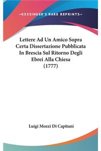 Lettere Ad Un Amico Sopra Certa Dissertazione Pubblicata in Brescia Sul Ritorno Degli Ebrei Alla Chiesa (1777)
