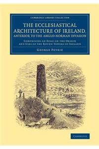 The Ecclesiastical Architecture of Ireland, Anterior to the Anglo-Norman Invasion