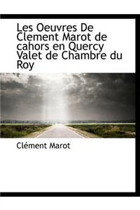 Les Oeuvres de Clement Marot de Cahors En Quercy Valet de Chambre Du Roy