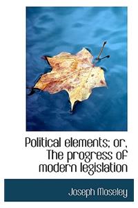 Political Elements; Or, the Progress of Modern Legislation