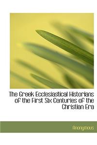 The Greek Ecclesiastical Historians of the First Six Centuries of the Christian Era