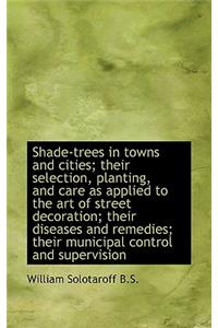 Shade-Trees in Towns and Cities; Their Selection, Planting, and Care as Applied to the Art of Street