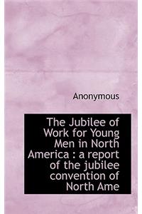 The Jubilee of Work for Young Men in North America