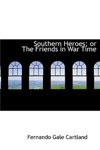 Southern Heroes; Or the Friends in War Time