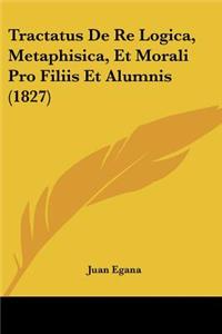 Tractatus De Re Logica, Metaphisica, Et Morali Pro Filiis Et Alumnis (1827)