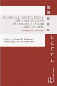 Regional Institutions, Geopolitics and Economics in the Asia-Pacific