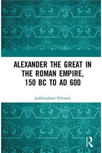 Alexander the Great in the Roman Empire, 150 BC to Ad 600