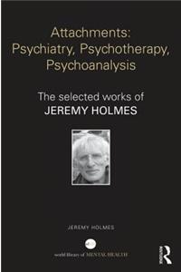 Attachments: Psychiatry, Psychotherapy, Psychoanalysis: The selected works of Jeremy Holmes