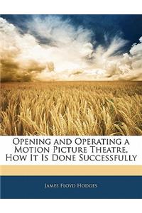 Opening and Operating a Motion Picture Theatre, How It Is Done Successfully