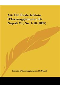 Atti Del Reale Istituto D'Incoraggiamento Di Napoli V1, No. 1-10 (1889)