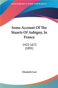 Some Account Of The Stuarts Of Aubigny, In France