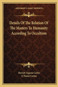 Details of the Relation of the Masters to Humanity According to Occultism