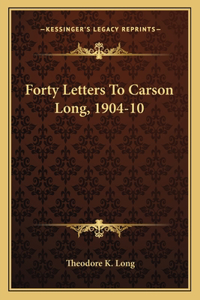 Forty Letters To Carson Long, 1904-10