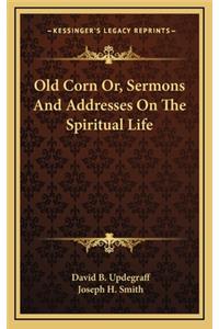 Old Corn Or, Sermons and Addresses on the Spiritual Life