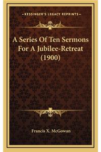 A Series of Ten Sermons for a Jubilee-Retreat (1900)