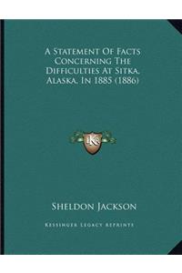 A Statement Of Facts Concerning The Difficulties At Sitka, Alaska, In 1885 (1886)