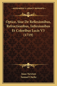 Optice, Siue De Reflexionibus, Refractionibus, Inflexionibus Et Coloribus Lucis V3 (1719)