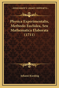 Physica Experimentalis, Methodo Euclidea, Seu Mathematica Elaborata (1711)