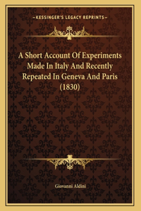 A Short Account Of Experiments Made In Italy And Recently Repeated In Geneva And Paris (1830)