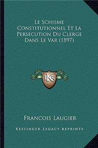 Schisme Constitutionnel Et La Persecution Du Clerge Dans Le Var (1897)