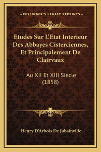 Etudes Sur L'Etat Interieur Des Abbayes Cisterciennes, Et Principalement De Clairvaux