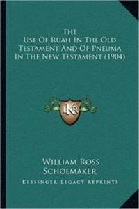 Use Of Ruah In The Old Testament And Of Pneuma In The New Testament (1904)
