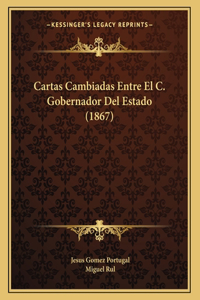 Cartas Cambiadas Entre El C. Gobernador Del Estado (1867)