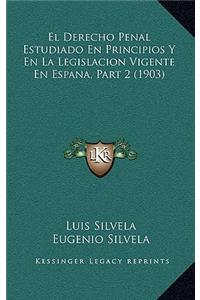 Derecho Penal Estudiado En Principios Y En La Legislacion Vigente En Espana, Part 2 (1903)