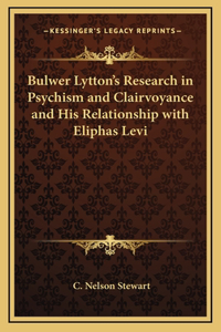 Bulwer Lytton's Research in Psychism and Clairvoyance and His Relationship with Eliphas Levi