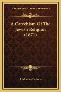 A Catechism Of The Jewish Religion (1871)