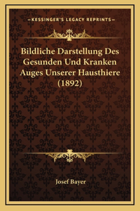 Bildliche Darstellung Des Gesunden Und Kranken Auges Unserer Hausthiere (1892)