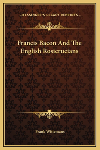 Francis Bacon And The English Rosicrucians