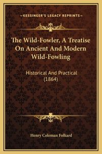 The Wild-Fowler, A Treatise On Ancient And Modern Wild-Fowling