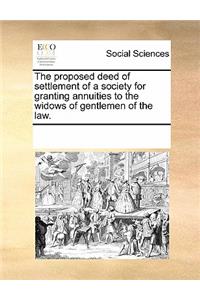 The Proposed Deed of Settlement of a Society for Granting Annuities to the Widows of Gentlemen of the Law.