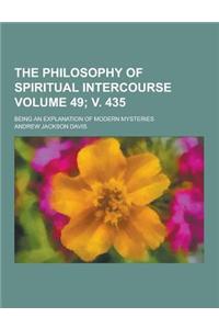 The Philosophy of Spiritual Intercourse; Being an Explanation of Modern Mysteries Volume 49; V. 435