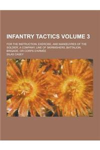 Infantry Tactics; For the Instruction, Exercise, and Man Uvres of the Soldier, a Company, Line of Skirmishers, Battalion, Brigade, or Corps D'Armee Vo