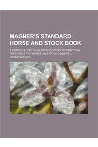 Magner's Standard Horse and Stock Book; A Complete Pictorial Encyclopedia of Practical Reference for Horse and Stock Owners