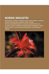 Norsk Industri: Bergverk I Norge, Norske Industrigrundere, Norske Industriselskaper, Norske Smelteverk, Petroleumsvirksomhet I Norge